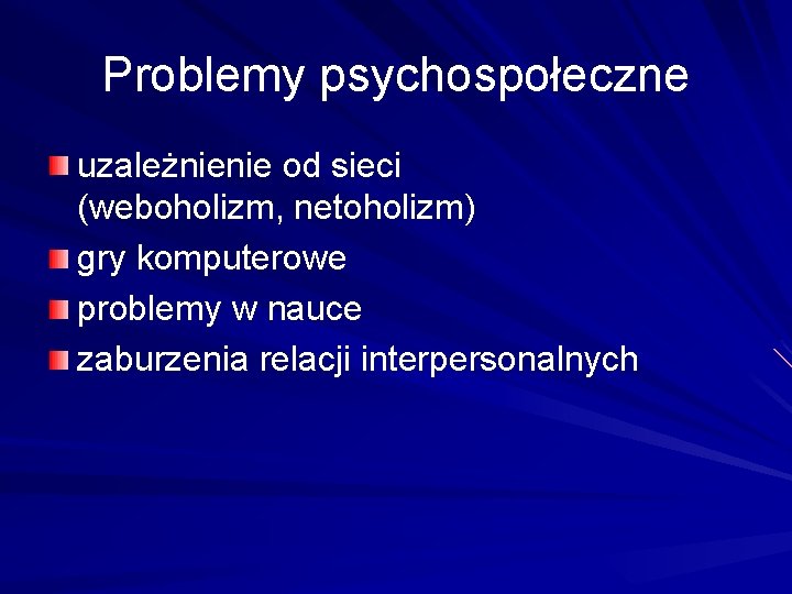 Problemy psychospołeczne uzależnienie od sieci (weboholizm, netoholizm) gry komputerowe problemy w nauce zaburzenia relacji