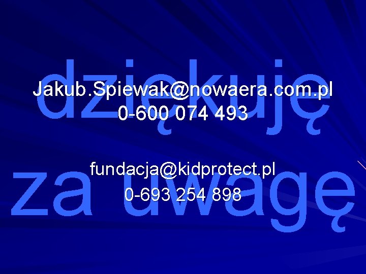 dziękuję za uwagę Jakub. Spiewak@nowaera. com. pl 0 -600 074 493 fundacja@kidprotect. pl 0