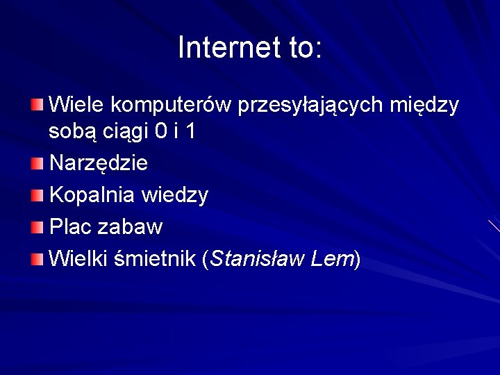 Internet to: Wiele komputerów przesyłających między sobą ciągi 0 i 1 Narzędzie Kopalnia wiedzy