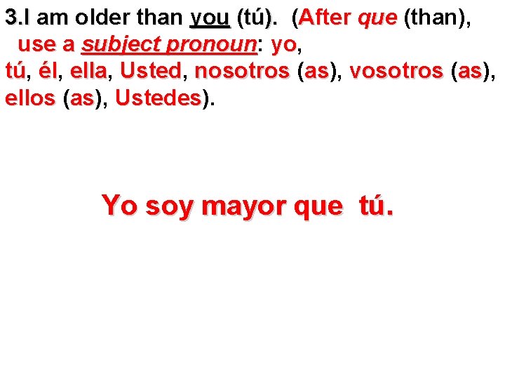 3. I am older than you (tú). (After que (than), use a subject pronoun: