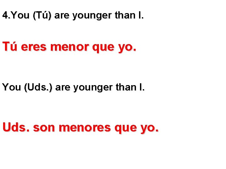 4. You (Tú) are younger than I. Tú eres menor que yo. You (Uds.