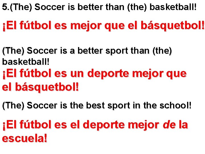 5. (The) Soccer is better than (the) basketball! ¡El fútbol es mejor que el