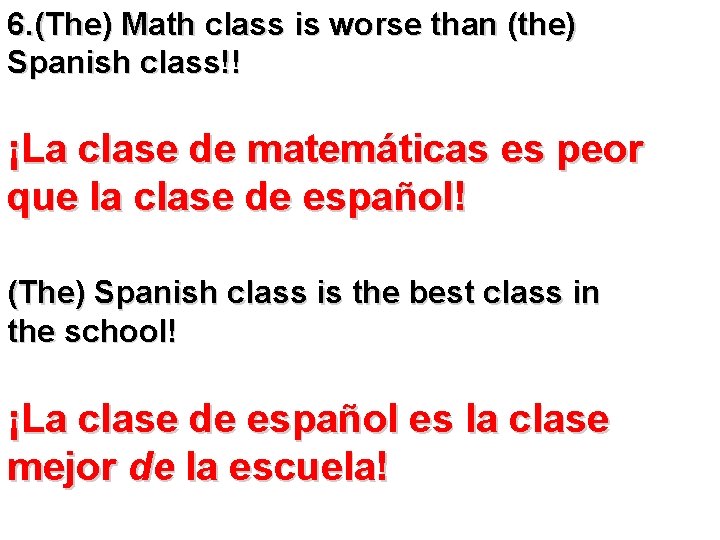 6. (The) Math class is worse than (the) Spanish class!! ¡La clase de matemáticas