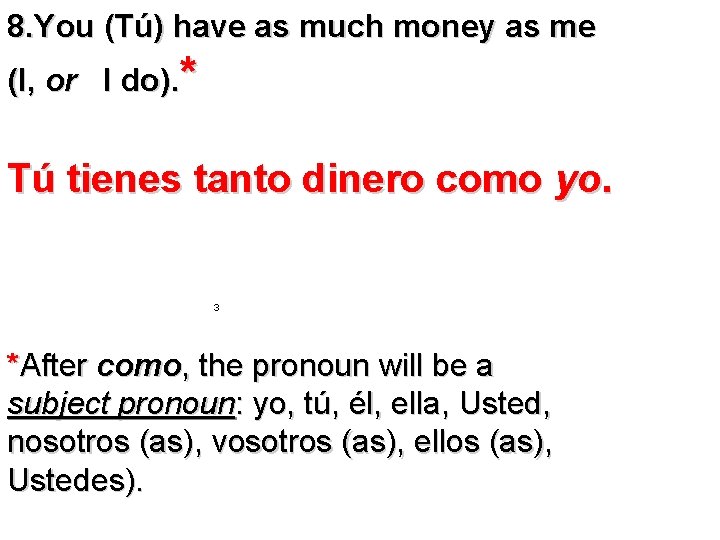 8. You (Tú) have as much money as me (I, or I do). *