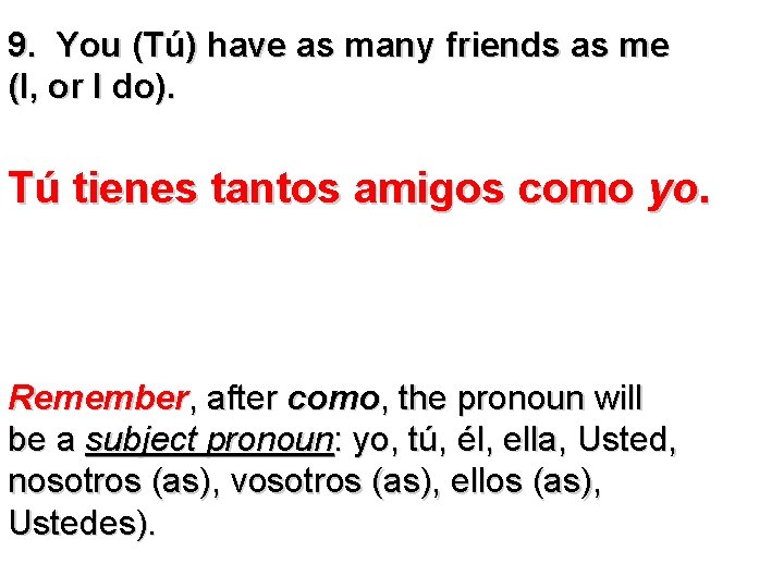 9. You (Tú) have as many friends as me (I, or I do). Tú