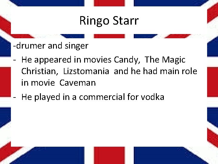 Ringo Starr -drumer and singer - He appeared in movies Candy, The Magic Christian,