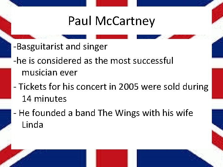 Paul Mc. Cartney -Basguitarist and singer -he is considered as the most successful musician