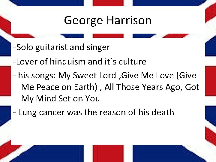 George Harrison -Solo guitarist and singer -Lover of hinduism and it´s culture - his