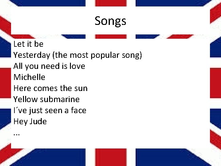 Songs Let it be Yesterday (the most popular song) All you need is love
