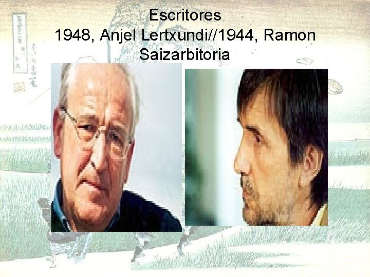 Escritores 1948, Anjel Lertxundi//1944, Ramon Saizarbitoria 