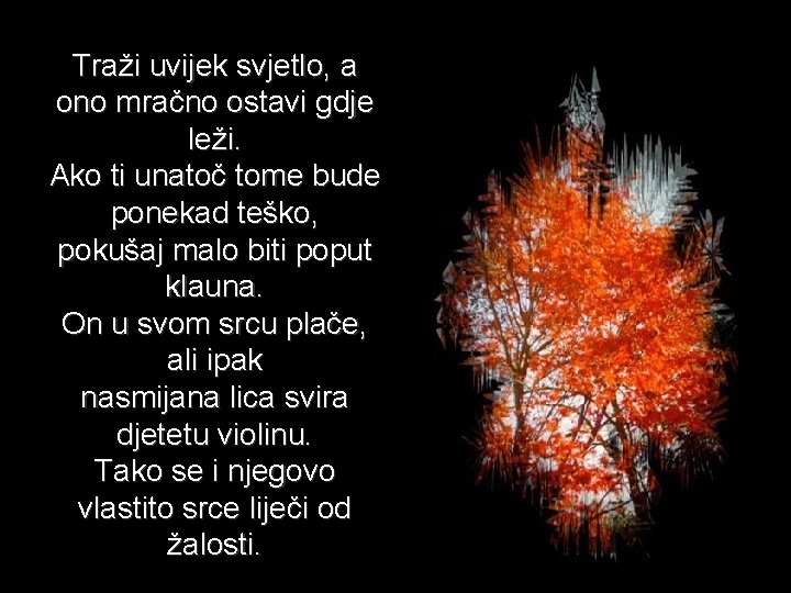 Traži uvijek svjetlo, a ono mračno ostavi gdje leži. Ako ti unatoč tome bude