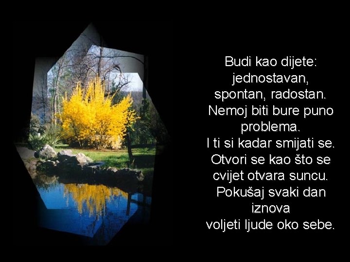 Budi kao dijete: jednostavan, spontan, radostan. Nemoj biti bure puno problema. I ti si