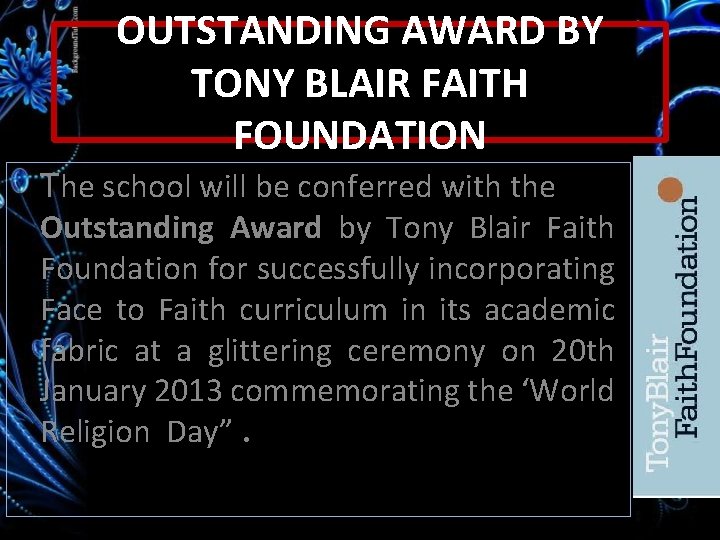 OUTSTANDING AWARD BY TONY BLAIR FAITH FOUNDATION The school will be conferred with the