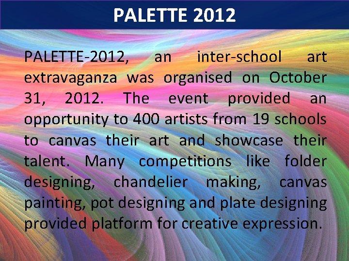 PALETTE 2012 PALETTE-2012, an inter-school art extravaganza was organised on October 31, 2012. The