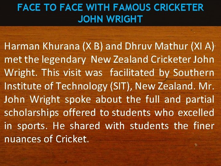 FACE TO FACE WITH FAMOUS CRICKETER JOHN WRIGHT Harman Khurana (X B) and Dhruv