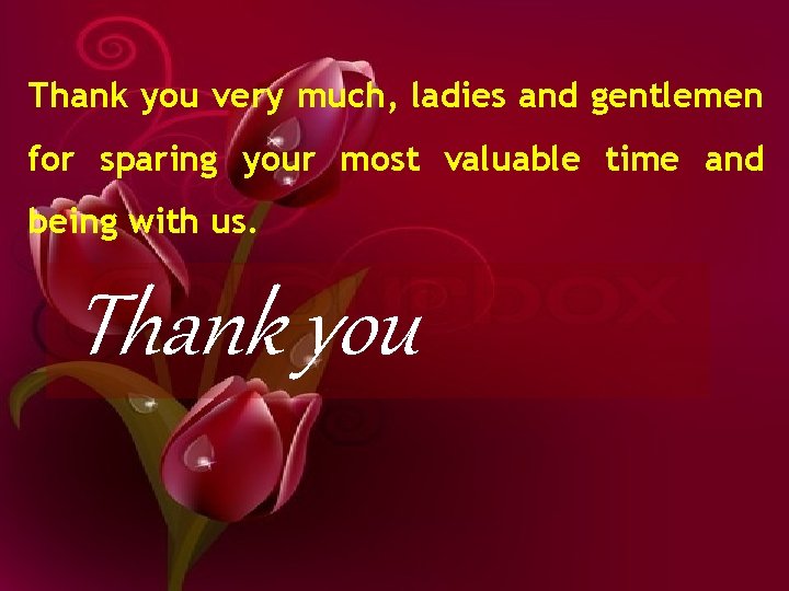 Thank you very much, ladies and gentlemen for sparing your most valuable time and