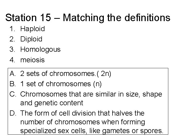 Station 15 – Matching the definitions 1. 2. 3. 4. Haploid Diploid Homologous meiosis