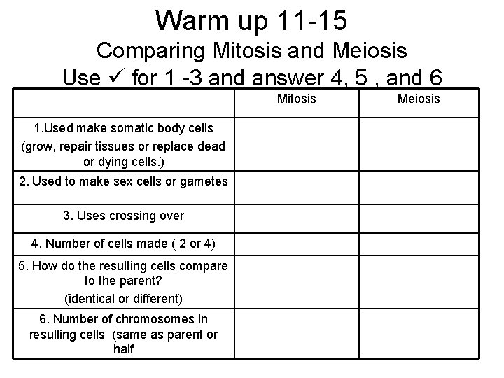 Warm up 11 -15 Comparing Mitosis and Meiosis Use for 1 -3 and answer