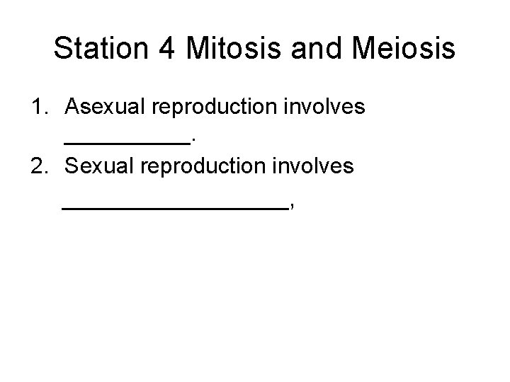 Station 4 Mitosis and Meiosis 1. Asexual reproduction involves _____. 2. Sexual reproduction involves