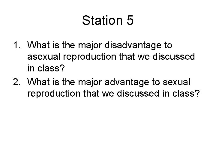 Station 5 1. What is the major disadvantage to asexual reproduction that we discussed