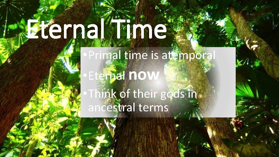 Eternal Time • Primal time is atemporal • Eternal now • Think of their