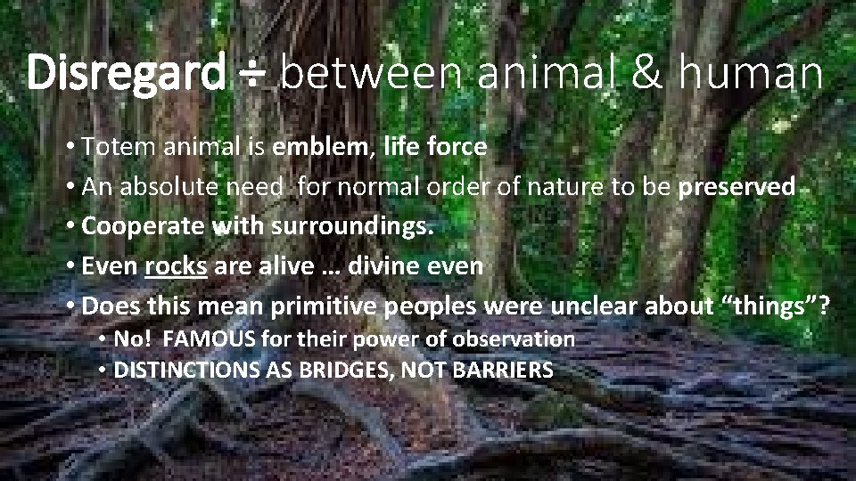 Disregard ÷ between animal & human • Totem animal is emblem, life force •