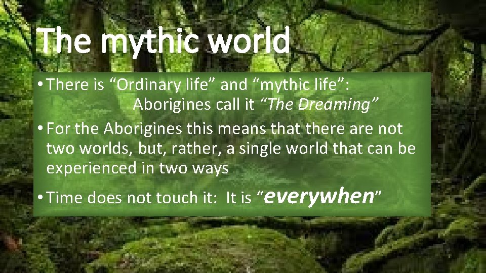 The mythic world • There is “Ordinary life” and “mythic life”: Aborigines call it