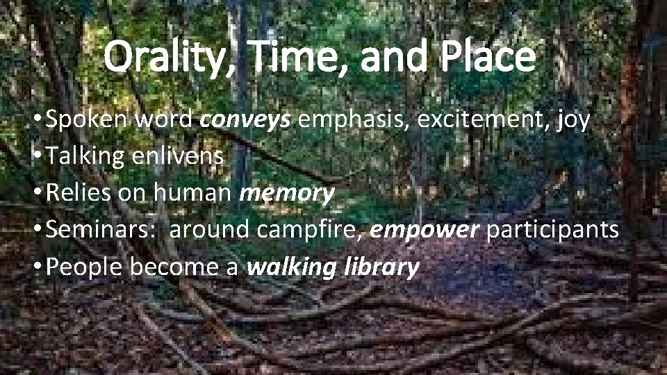 Orality, Time, and Place • Spoken word conveys emphasis, excitement, joy • Talking enlivens