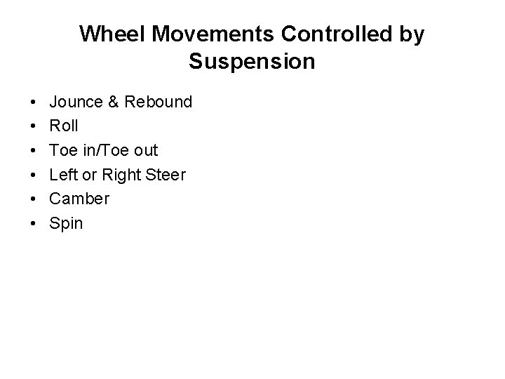 Wheel Movements Controlled by Suspension • • • Jounce & Rebound Roll Toe in/Toe