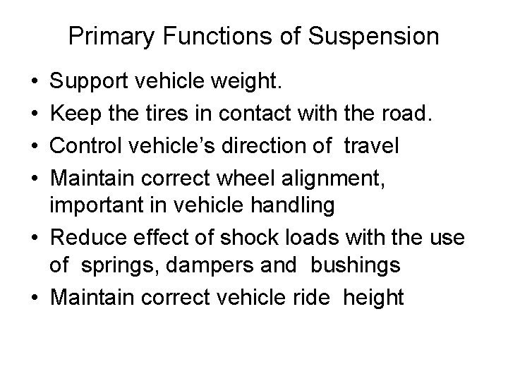 Primary Functions of Suspension • • Support vehicle weight. Keep the tires in contact