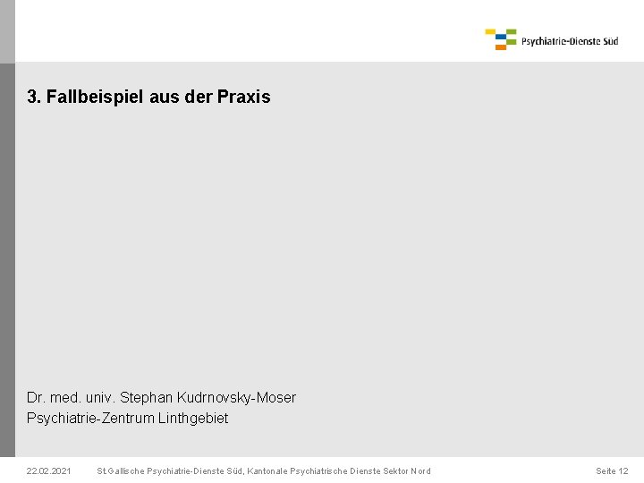 3. Fallbeispiel aus der Praxis Dr. med. univ. Stephan Kudrnovsky-Moser Psychiatrie-Zentrum Linthgebiet 22. 02.