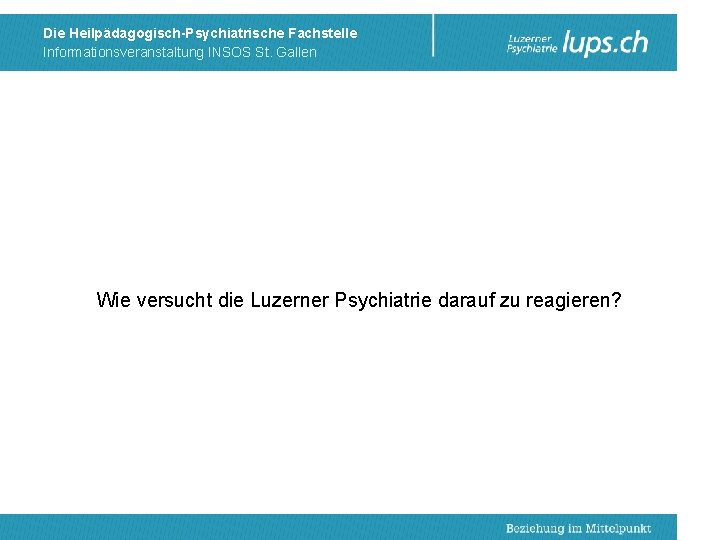 Die Heilpädagogisch-Psychiatrische Fachstelle Informationsveranstaltung INSOS St. Gallen Wie versucht die Luzerner Psychiatrie darauf zu