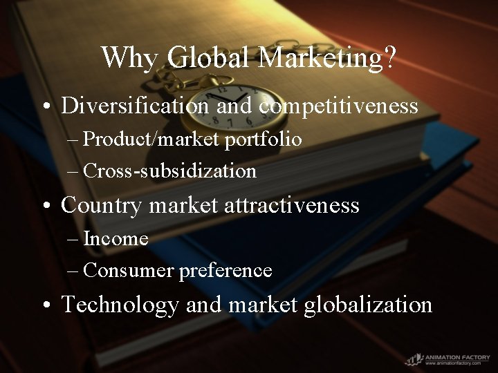 Why Global Marketing? • Diversification and competitiveness – Product/market portfolio – Cross-subsidization • Country
