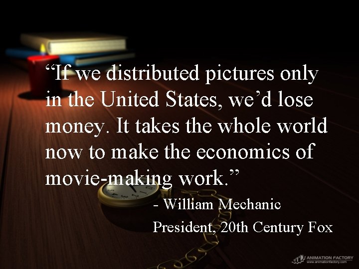 “If we distributed pictures only in the United States, we’d lose money. It takes