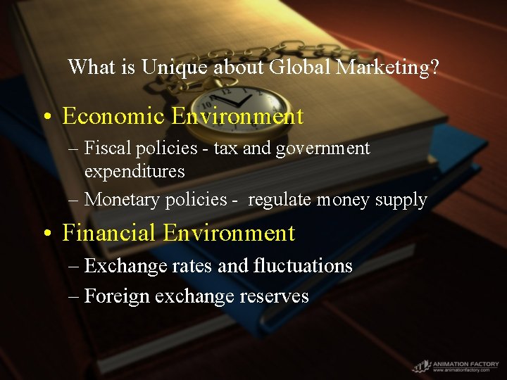 What is Unique about Global Marketing? • Economic Environment – Fiscal policies - tax