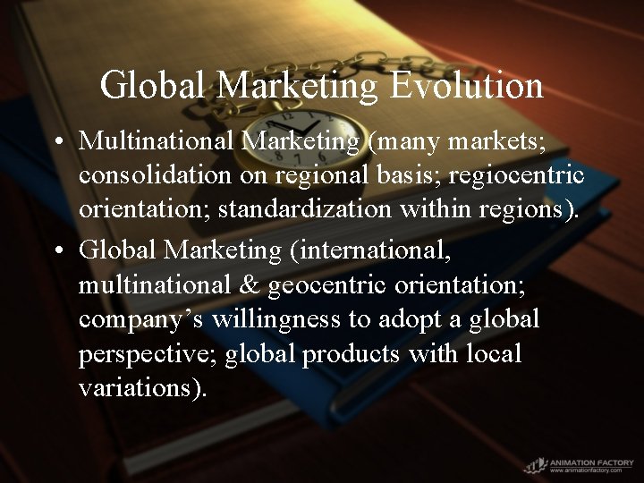 Global Marketing Evolution • Multinational Marketing (many markets; consolidation on regional basis; regiocentric orientation;