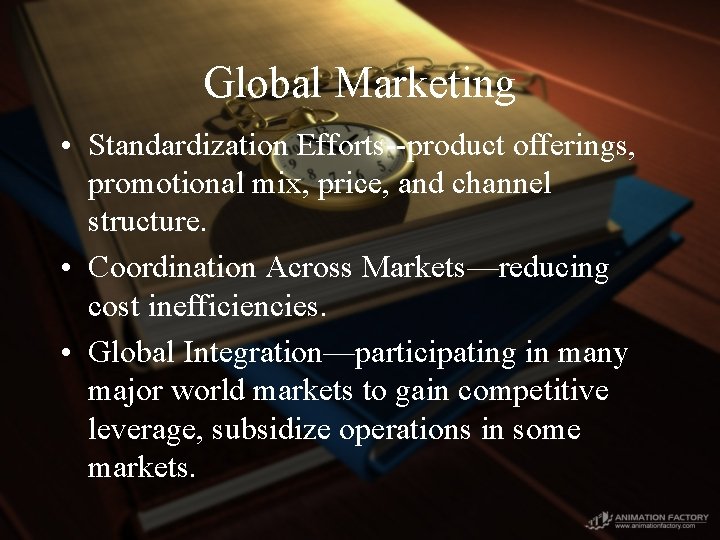 Global Marketing • Standardization Efforts--product offerings, promotional mix, price, and channel structure. • Coordination