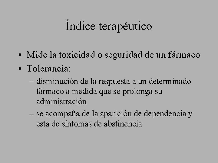 Índice terapéutico • Mide la toxicidad o seguridad de un fármaco • Tolerancia: –