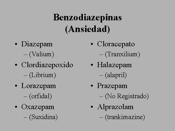 Benzodiazepinas (Ansiedad) • Diazepam – (Valium) • Clordiazepoxido • Cloracepato – (Tranxilium) • Halazepam