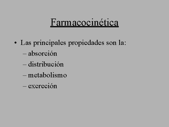 Farmacocinética • Las principales propiedades son la: – absorción – distribución – metabolismo –