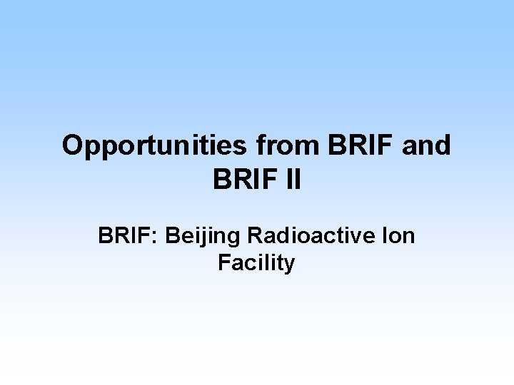 Opportunities from BRIF and BRIF II BRIF: Beijing Radioactive Ion Facility 