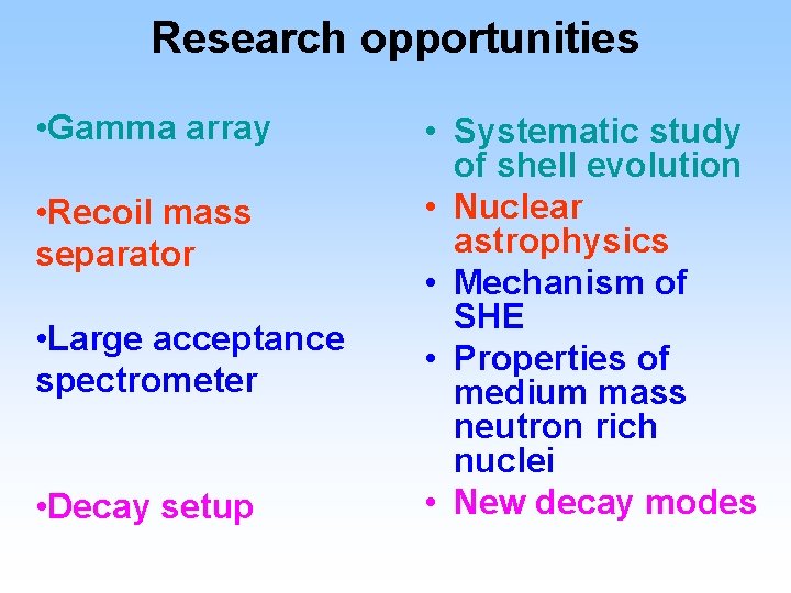Research opportunities • Gamma array • Recoil mass separator • Large acceptance spectrometer •