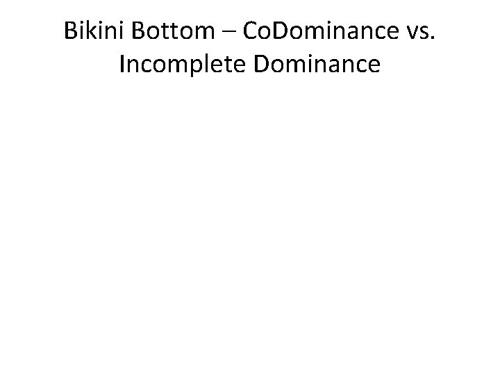 Bikini Bottom – Co. Dominance vs. Incomplete Dominance 