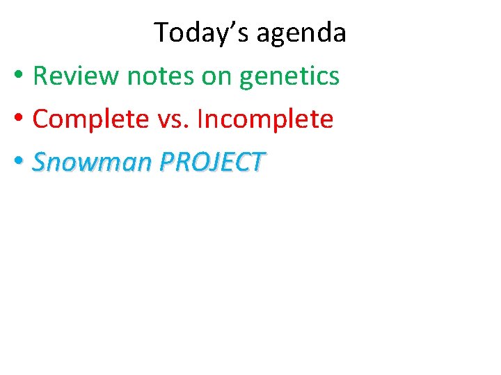 Today’s agenda • Review notes on genetics • Complete vs. Incomplete • Snowman PROJECT