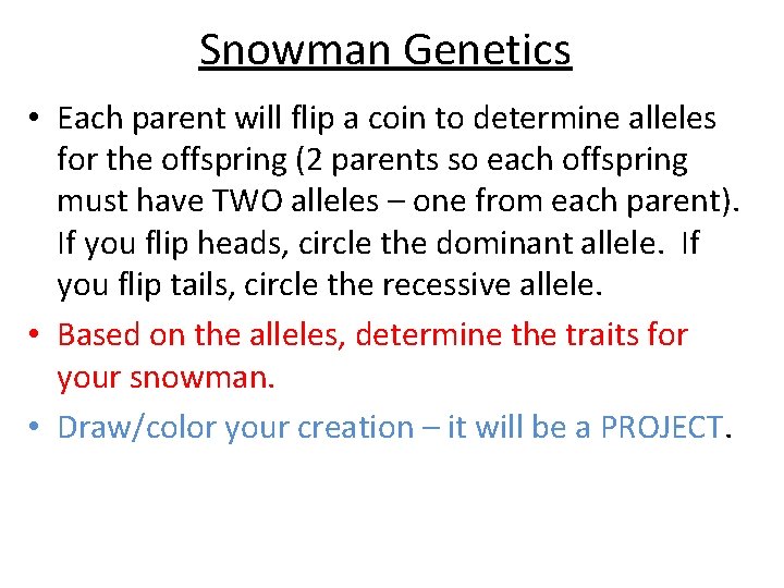 Snowman Genetics • Each parent will flip a coin to determine alleles for the