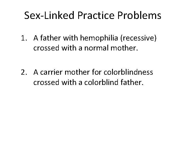 Sex-Linked Practice Problems 1. A father with hemophilia (recessive) crossed with a normal mother.