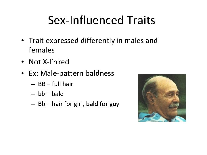 Sex-Influenced Traits • Trait expressed differently in males and females • Not X-linked •