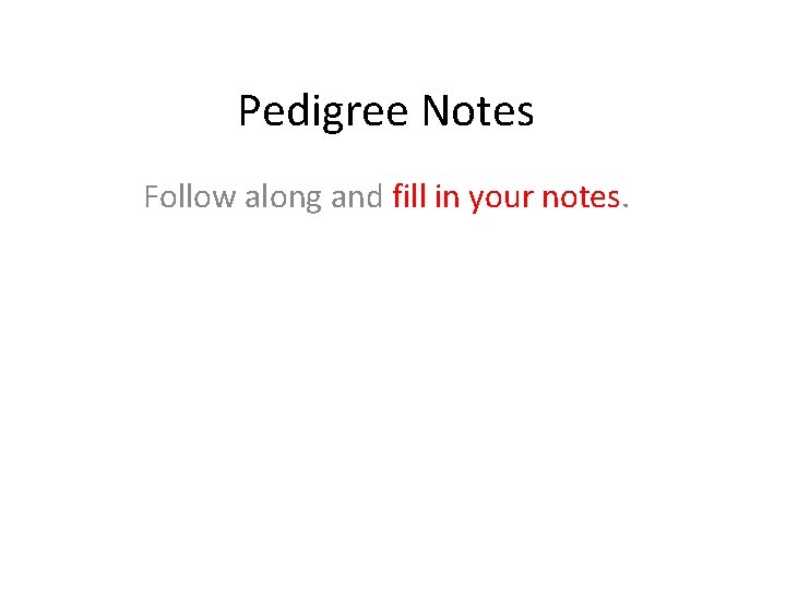 Pedigree Notes Follow along and fill in your notes. 