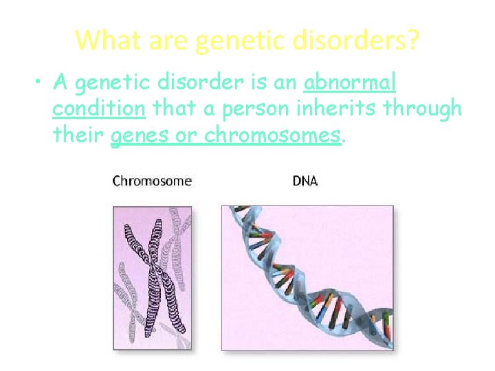 What are genetic disorders? • A genetic disorder is an abnormal condition that a