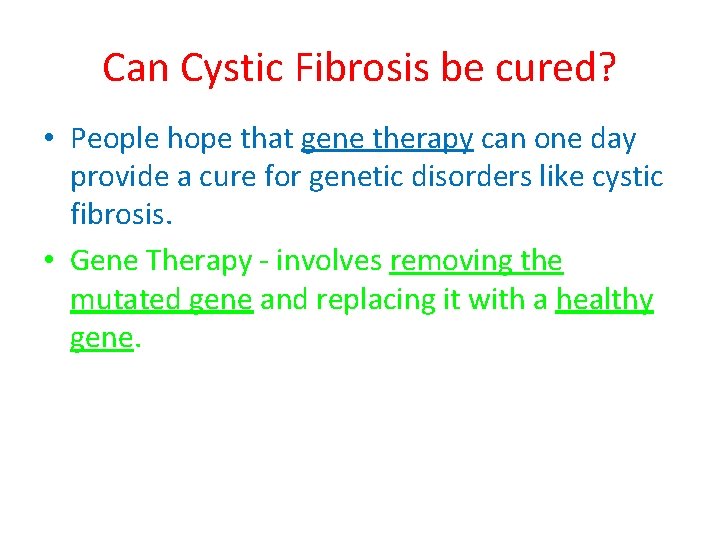 Can Cystic Fibrosis be cured? • People hope that gene therapy can one day